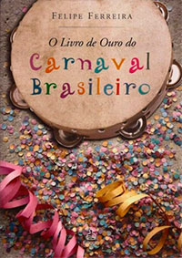 O Livro de Ouro do Carnaval Brasileiro, de autoria de Felipe Ferreira, aborda o Carnaval relacionando-o com os diversos momentos da história cultural do país. Obra de referência, o livro traça um perfil do carnaval brasileiro diferente de outras obras relacionadas com o tema.